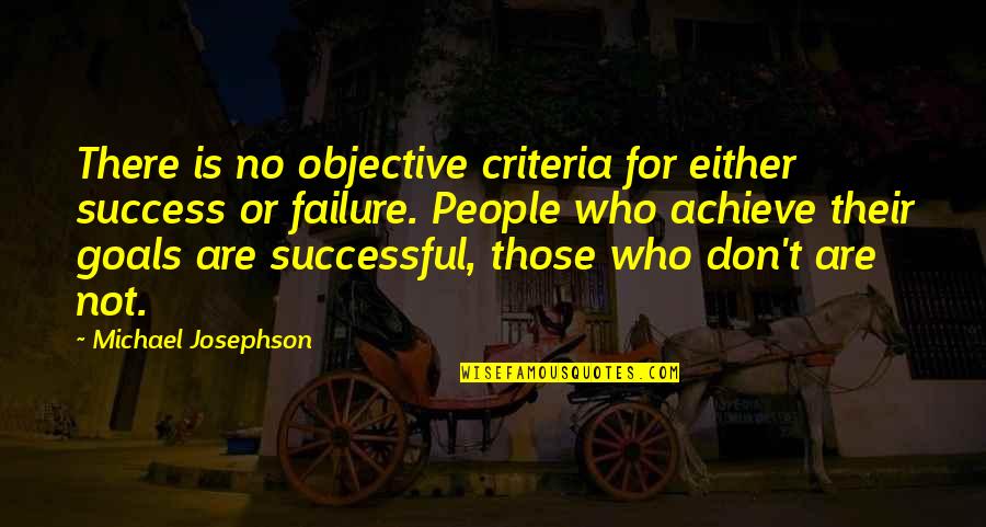 Josephson Quotes By Michael Josephson: There is no objective criteria for either success