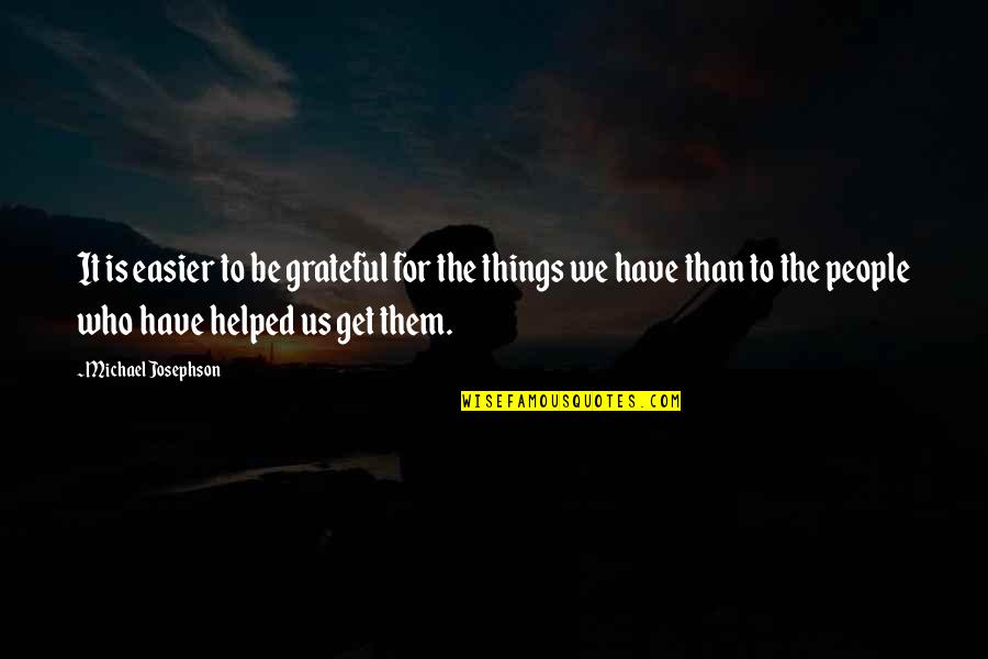 Josephson Quotes By Michael Josephson: It is easier to be grateful for the