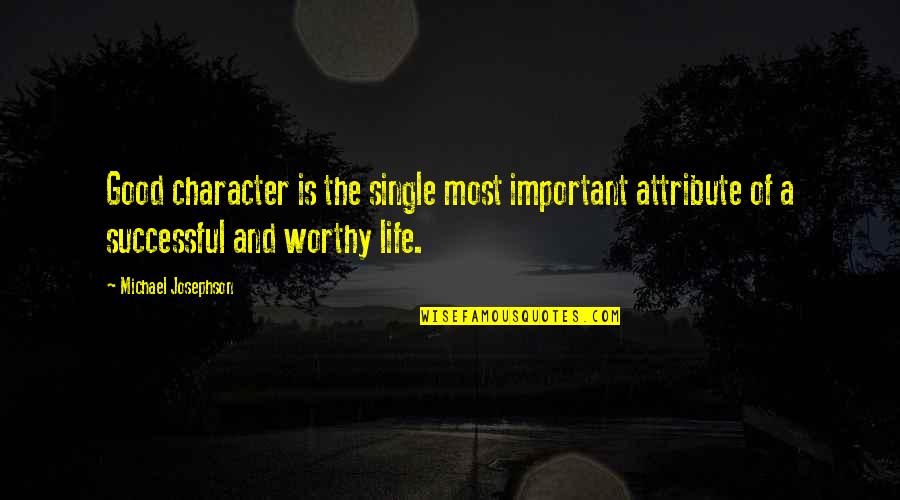 Josephson Quotes By Michael Josephson: Good character is the single most important attribute