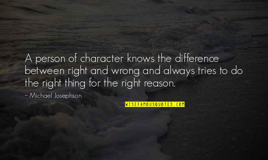 Josephson Quotes By Michael Josephson: A person of character knows the difference between