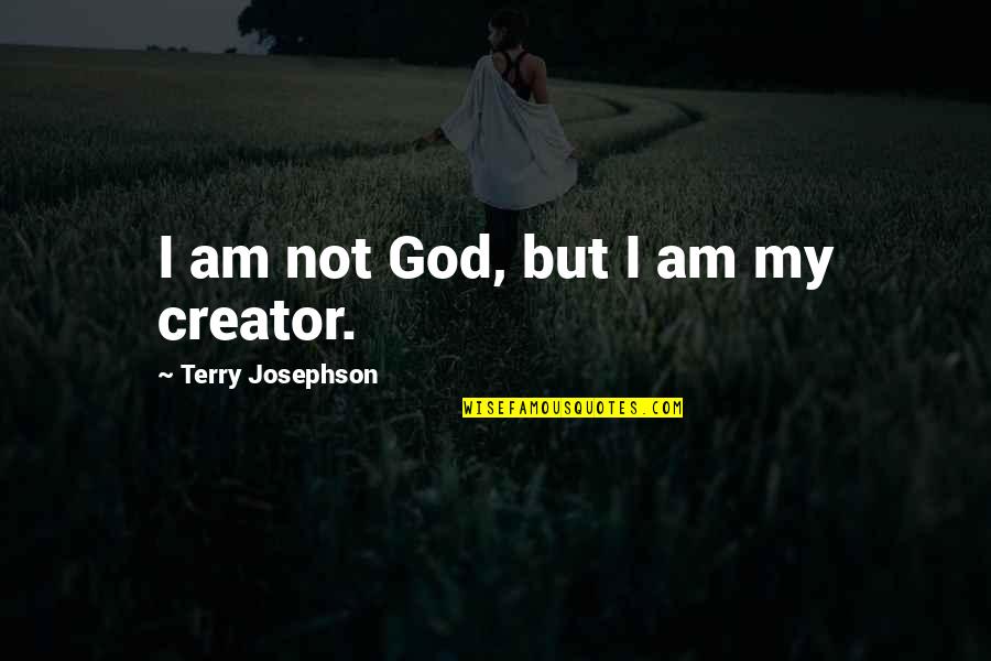 Josephson Quotes By Terry Josephson: I am not God, but I am my