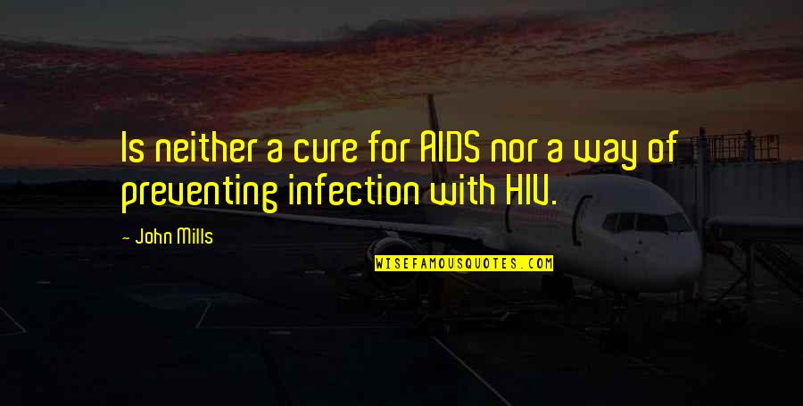 Josephus Famous Quotes By John Mills: Is neither a cure for AIDS nor a