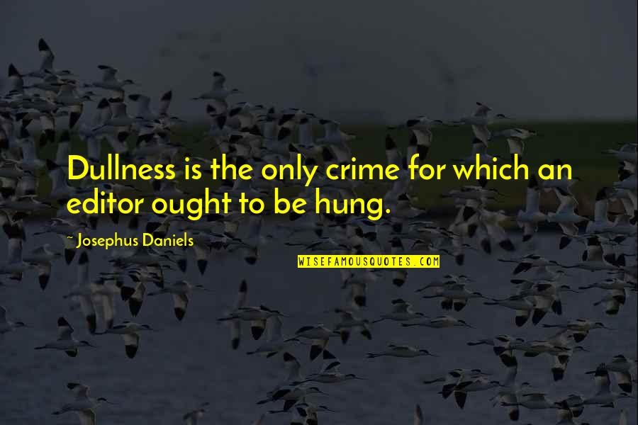 Josephus Quotes By Josephus Daniels: Dullness is the only crime for which an