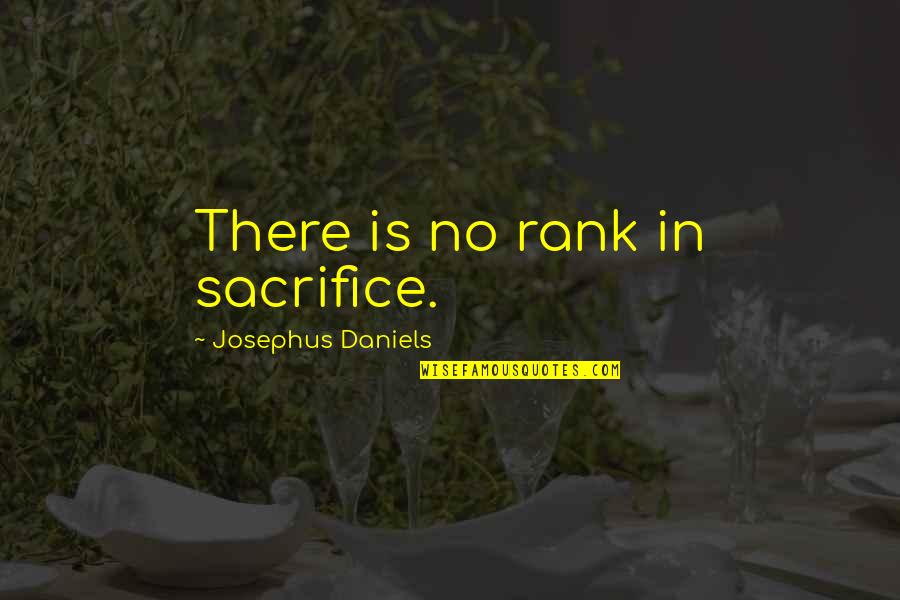 Josephus Quotes By Josephus Daniels: There is no rank in sacrifice.