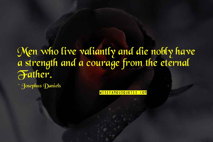 Josephus Quotes By Josephus Daniels: Men who live valiantly and die nobly have