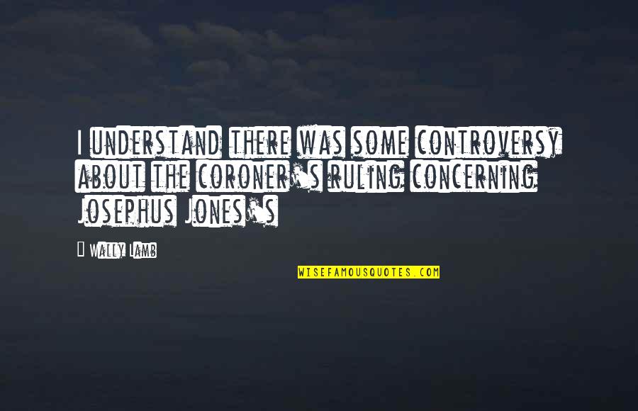 Josephus Quotes By Wally Lamb: I understand there was some controversy about the Josephus Quotes By Wally Lamb: I understand there was some controversy about the