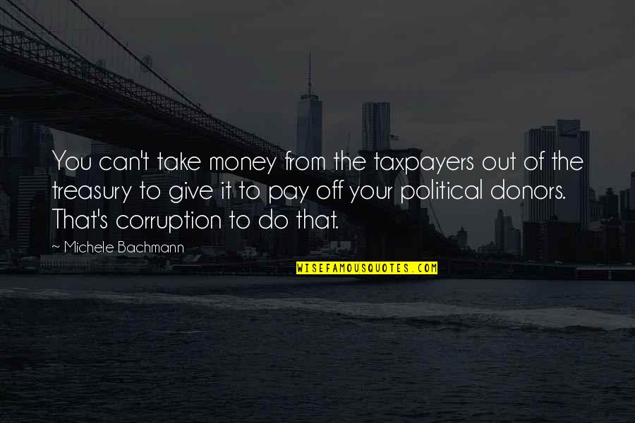 Joserra Fernandez Quotes By Michele Bachmann: You can't take money from the taxpayers out