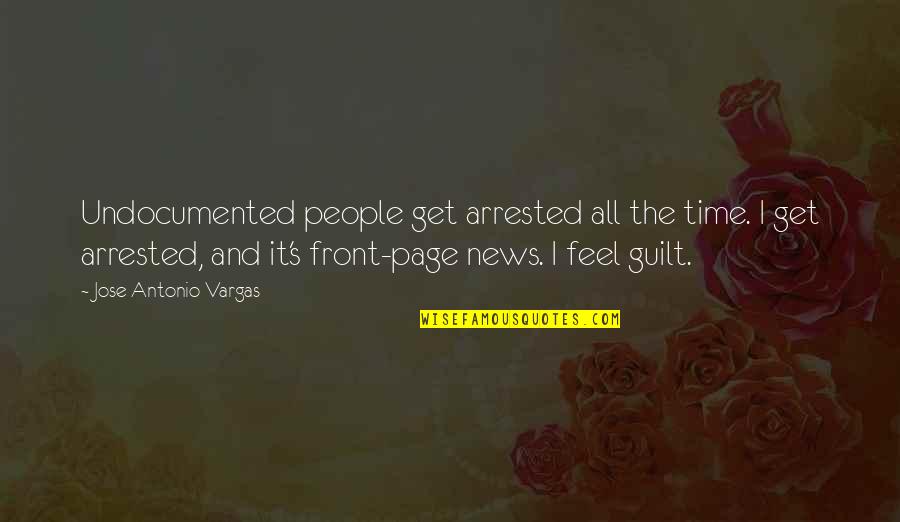 Jose's Quotes By Jose Antonio Vargas: Undocumented people get arrested all the time. I