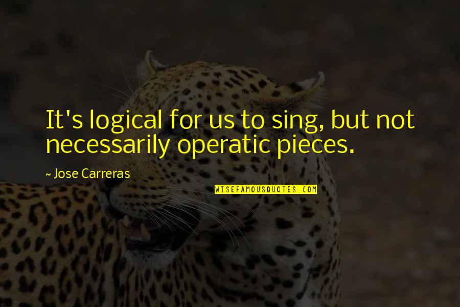 Jose's Quotes By Jose Carreras: It's logical for us to sing, but not