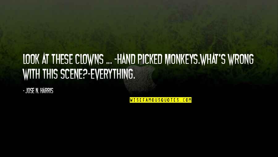 Jose's Quotes By Jose N. Harris: Look at these clowns ... -Hand picked monkeys.What's