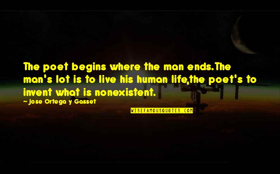 Jose's Quotes By Jose Ortega Y Gasset: The poet begins where the man ends.The man's