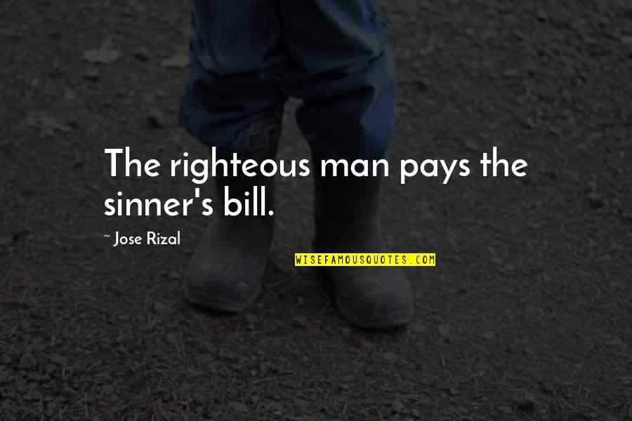 Jose's Quotes By Jose Rizal: The righteous man pays the sinner's bill.