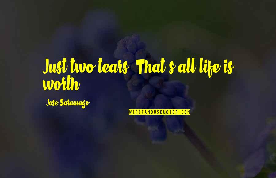 Jose's Quotes By Jose Saramago: Just two tears. That's all life is worth.
