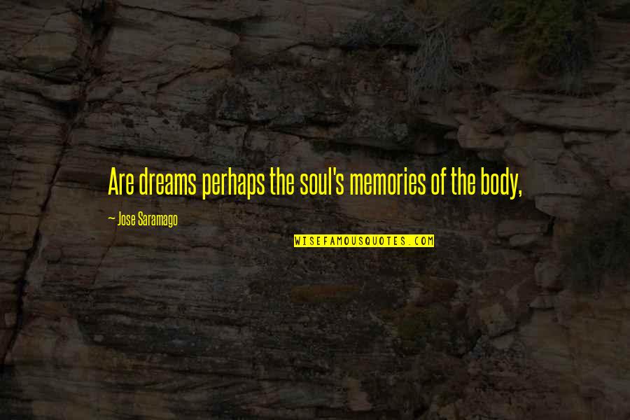 Jose's Quotes By Jose Saramago: Are dreams perhaps the soul's memories of the