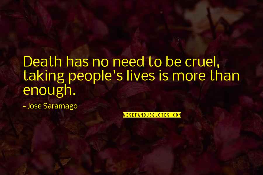 Jose's Quotes By Jose Saramago: Death has no need to be cruel, taking