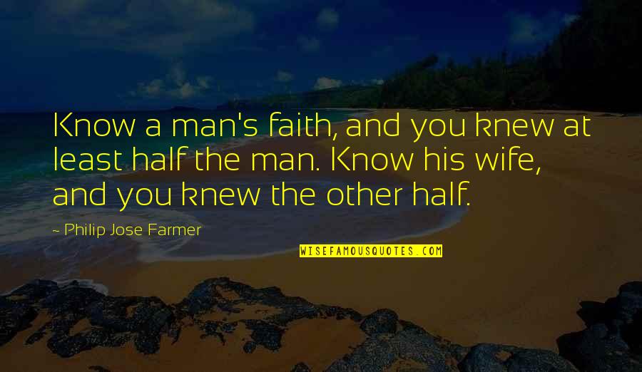 Jose's Quotes By Philip Jose Farmer: Know a man's faith, and you knew at