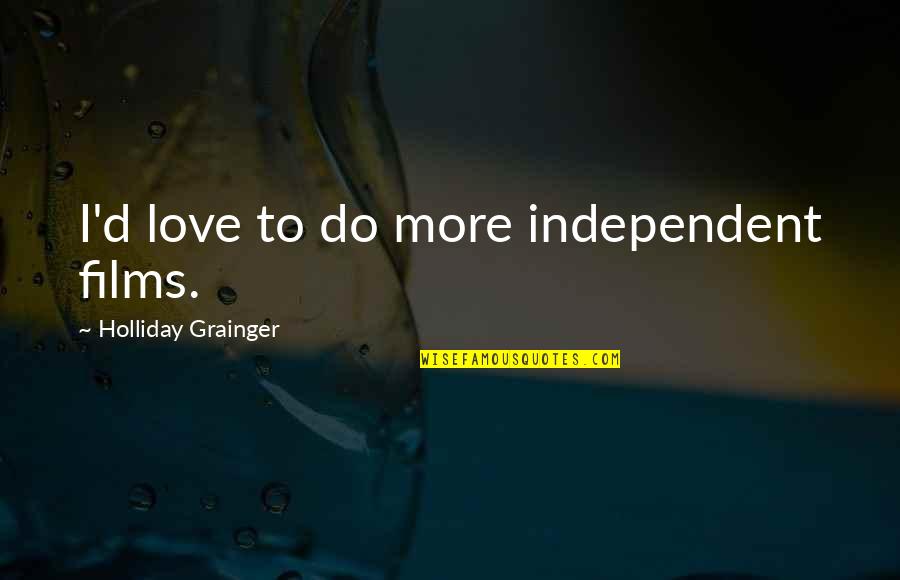 Josette Biyo Quotes By Holliday Grainger: I'd love to do more independent films. Josette Biyo Quotes By Holliday Grainger: I'd love to do more independent films.