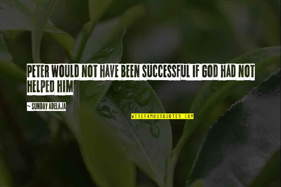 Josette Biyo Quotes By Sunday Adelaja: Peter would not have been successful if God Josette Biyo Quotes By Sunday Adelaja: Peter would not have been successful if God
