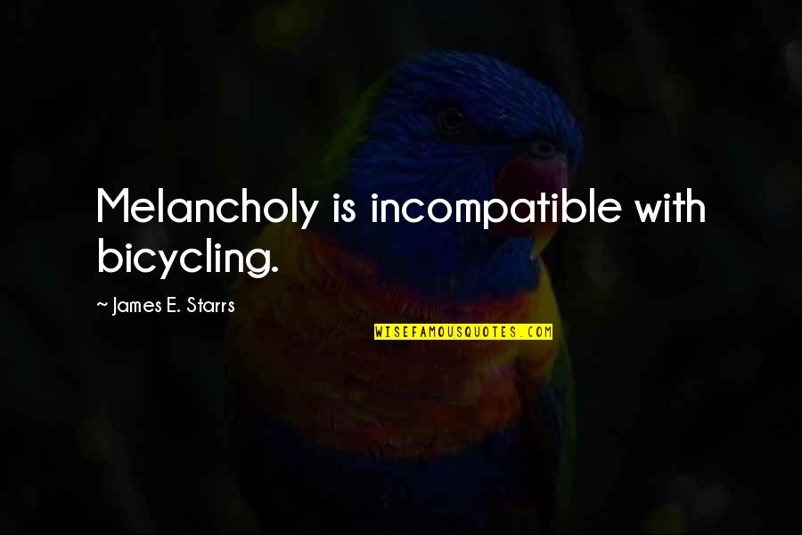 Josette Parker Quotes By James E. Starrs: Melancholy is incompatible with bicycling. Josette Parker Quotes By James E. Starrs: Melancholy is incompatible with bicycling.