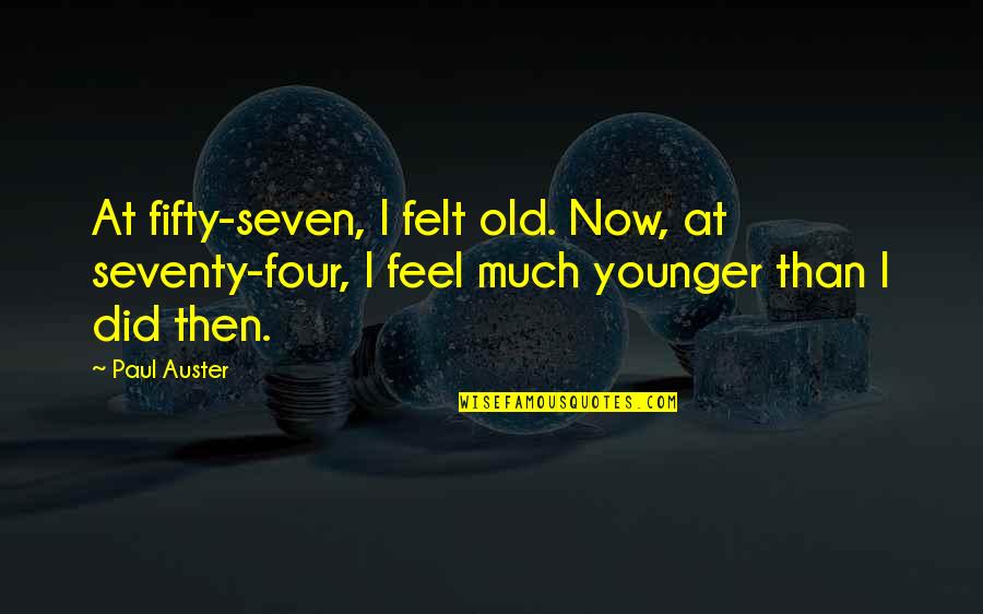 Josette Parker Quotes By Paul Auster: At fifty-seven, I felt old. Now, at seventy-four, Josette Parker Quotes By Paul Auster: At fifty-seven, I felt old. Now, at seventy-four,