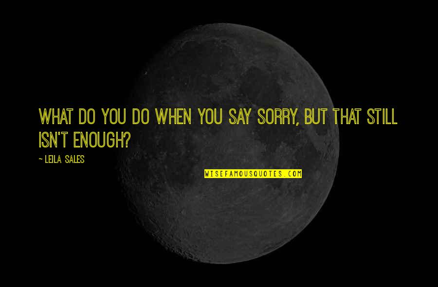 Josette Sheeran Quotes By Leila Sales: What do you do when you say sorry,