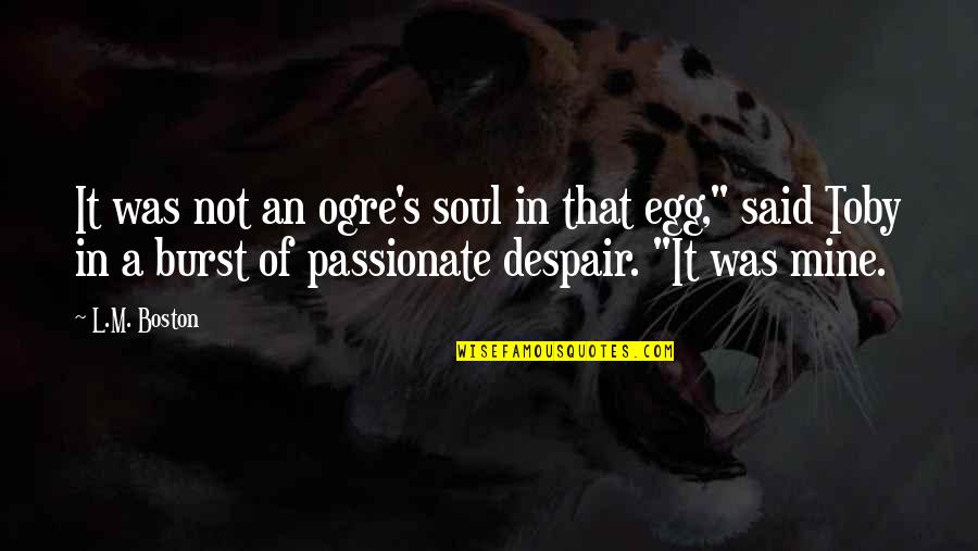 Josetxu Linaza Quotes By L.M. Boston: It was not an ogre's soul in that