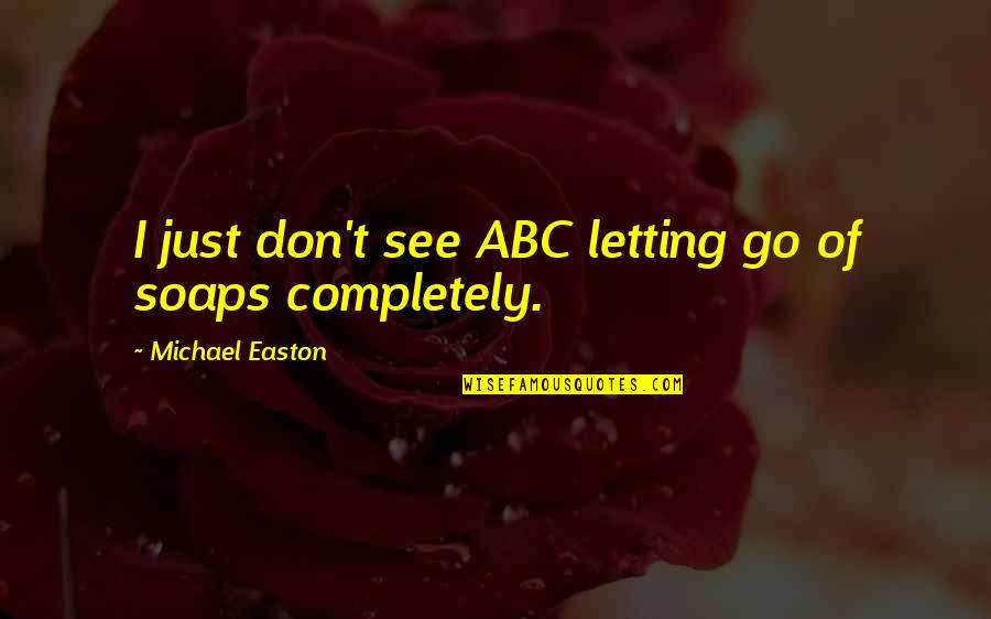 Josetxu Linaza Quotes By Michael Easton: I just don't see ABC letting go of Josetxu Linaza Quotes By Michael Easton: I just don't see ABC letting go of