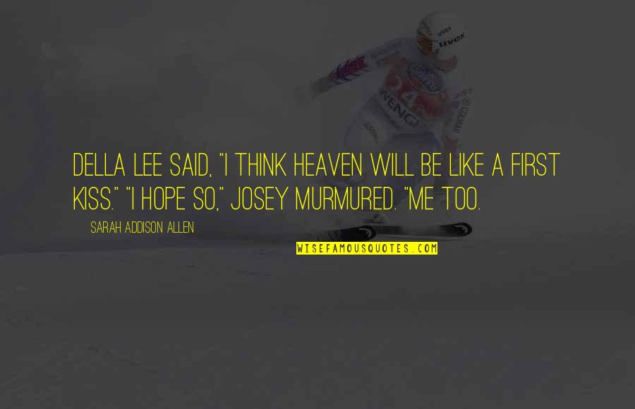 Josey Quotes By Sarah Addison Allen: Della Lee said, "I think heaven will be