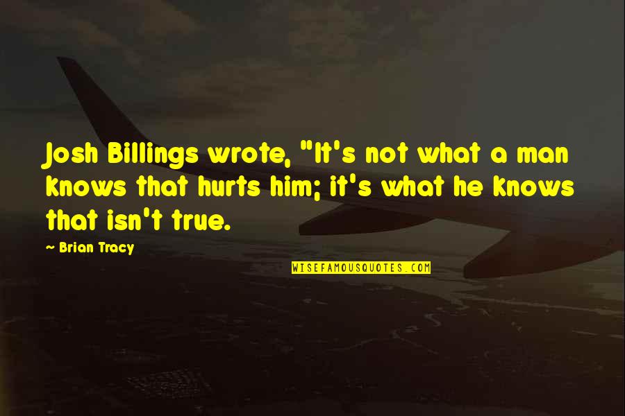 Josh A Quotes By Brian Tracy: Josh Billings wrote, "It's not what a man