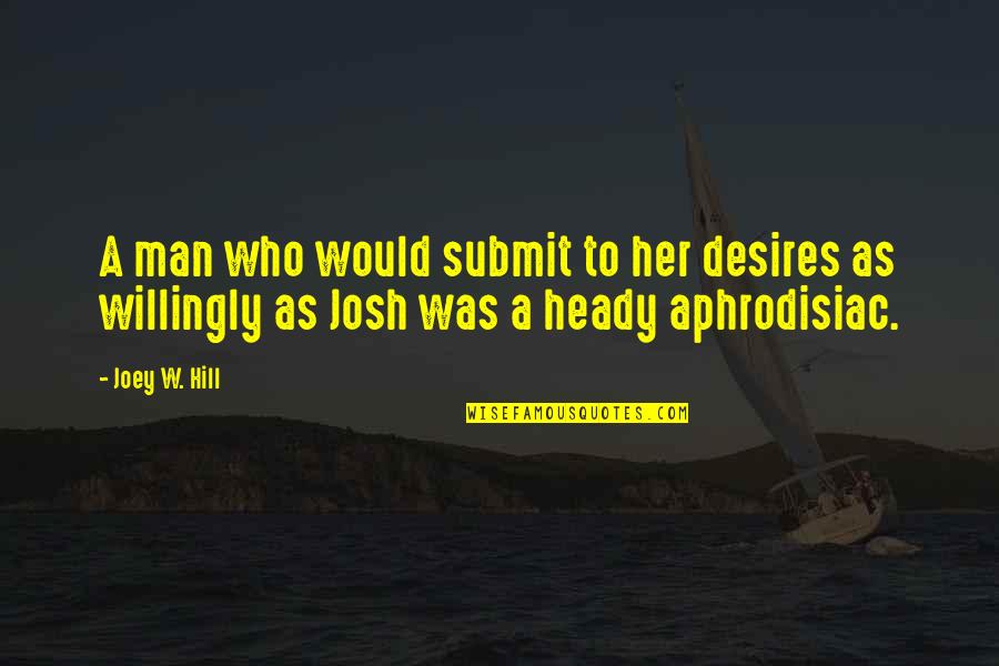 Josh A Quotes By Joey W. Hill: A man who would submit to her desires