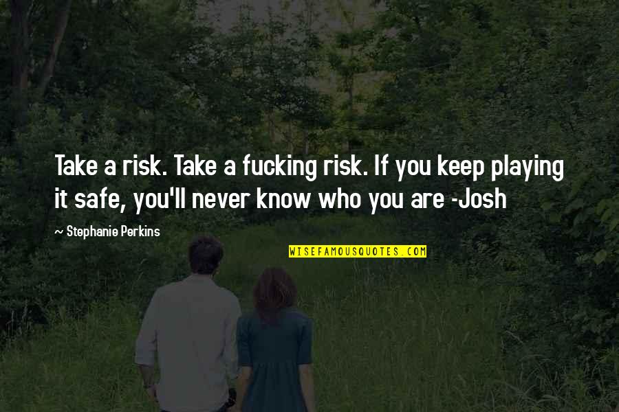 Josh A Quotes By Stephanie Perkins: Take a risk. Take a fucking risk. If