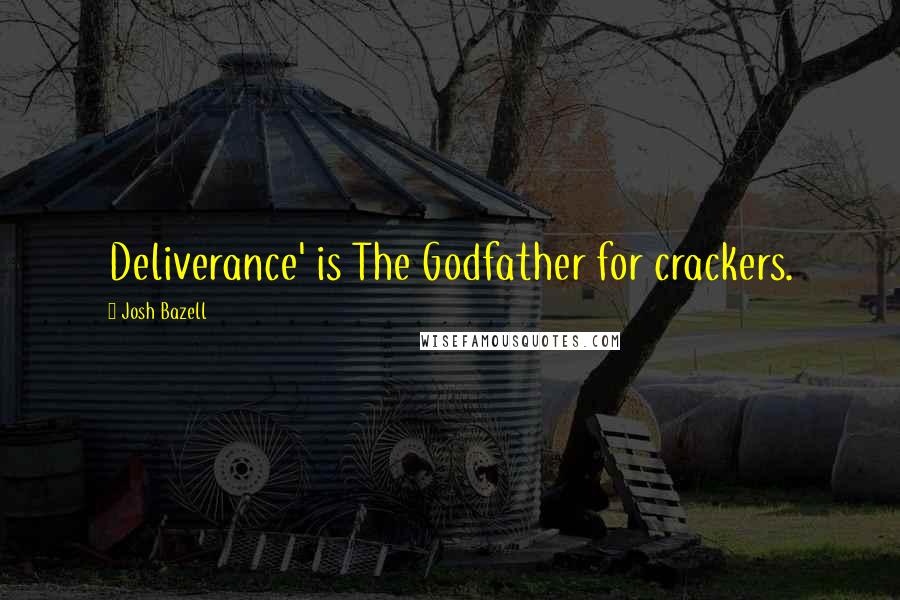 Josh Bazell quotes: Deliverance' is The Godfather for crackers.