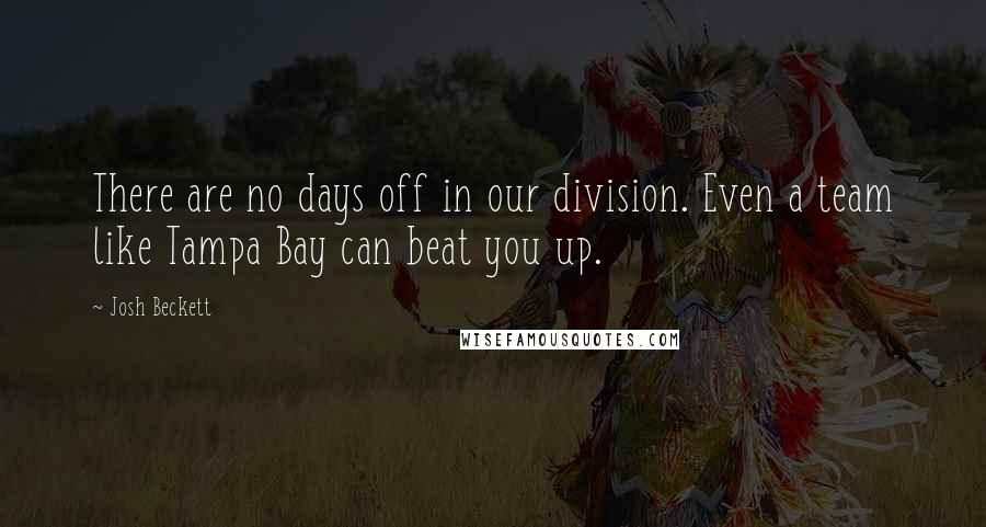 Josh Beckett quotes: There are no days off in our division. Even a team like Tampa Bay can beat you up.