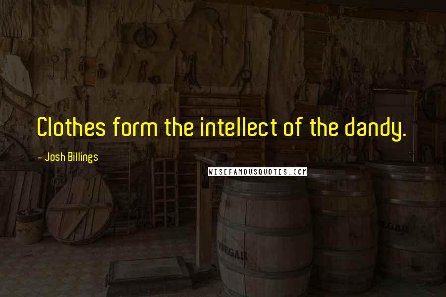 Josh Billings quotes: Clothes form the intellect of the dandy.
