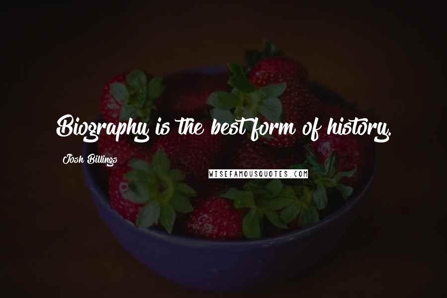 Josh Billings quotes: Biography is the best form of history.