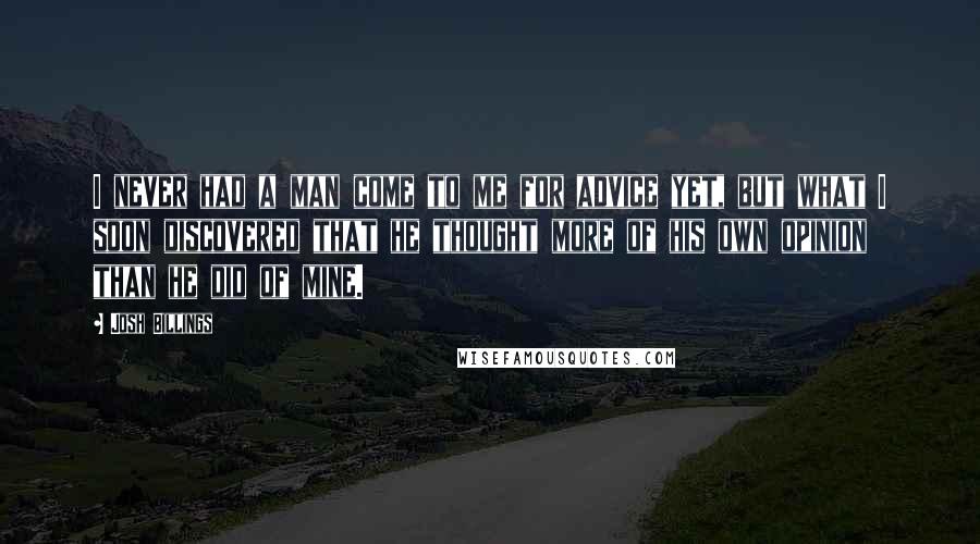 Josh Billings quotes: I never had a man come to me for advice yet, but what I soon discovered that he thought more of his own opinion than he did of mine.