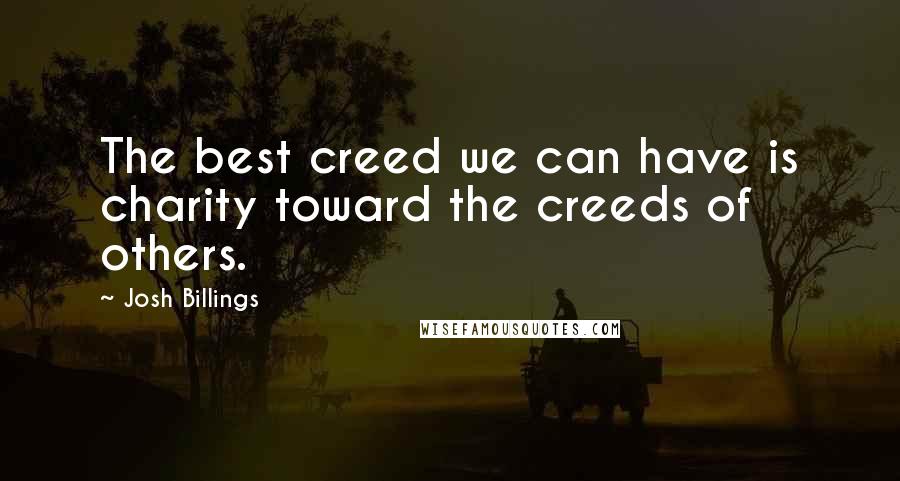 Josh Billings quotes: The best creed we can have is charity toward the creeds of others.