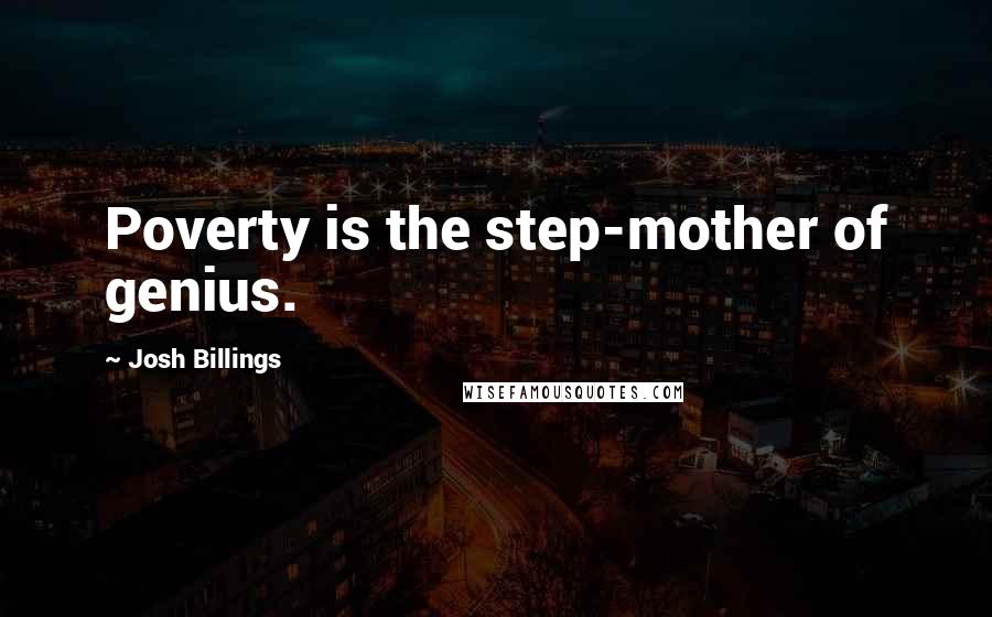 Josh Billings quotes: Poverty is the step-mother of genius.