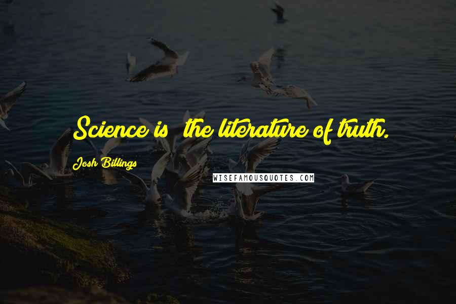 Josh Billings quotes: [Science is] the literature of truth.