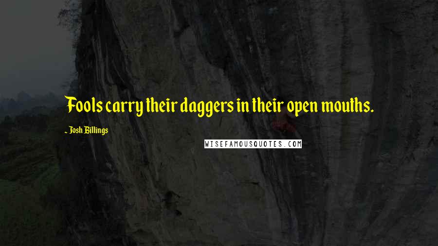 Josh Billings quotes: Fools carry their daggers in their open mouths.