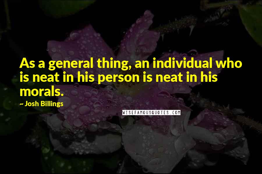 Josh Billings quotes: As a general thing, an individual who is neat in his person is neat in his morals.