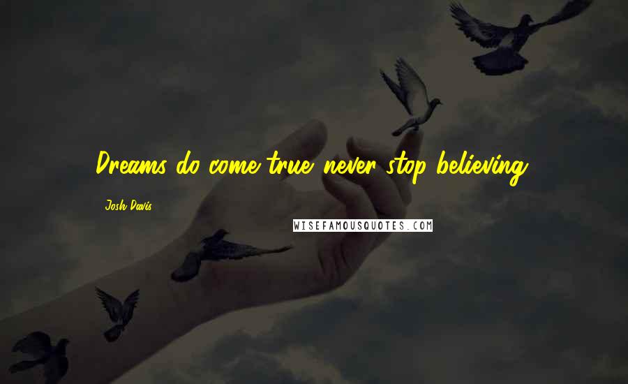 Josh Davis quotes: Dreams do come true...never stop believing.