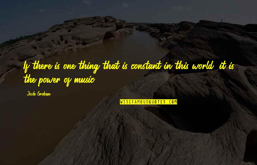 Josh Groban Quotes By Josh Groban: If there is one thing that is constant