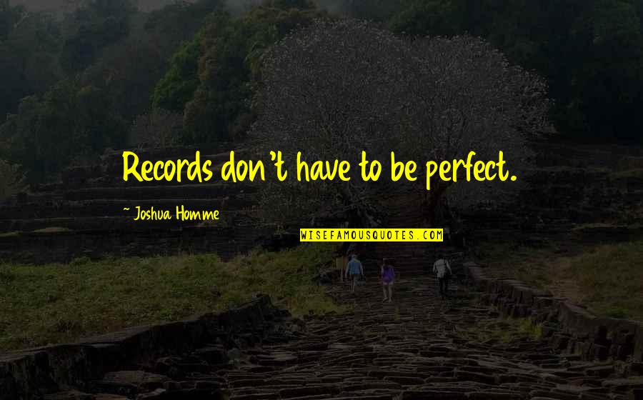 Josh Groban Quotes By Joshua Homme: Records don't have to be perfect.