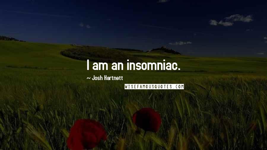 Josh Hartnett quotes: I am an insomniac.