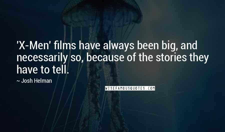 Josh Helman quotes: 'X-Men' films have always been big, and necessarily so, because of the stories they have to tell.