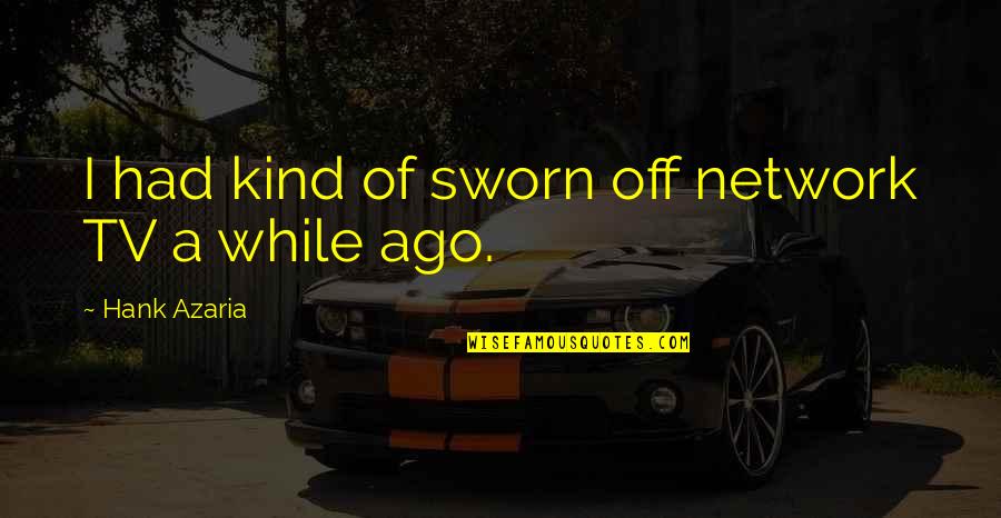 Josh Holloway Sawyer Quotes By Hank Azaria: I had kind of sworn off network TV Josh Holloway Sawyer Quotes By Hank Azaria: I had kind of sworn off network TV