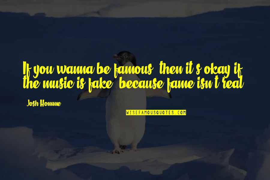 Josh Homme's Quotes By Josh Homme: If you wanna be famous, then it's okay