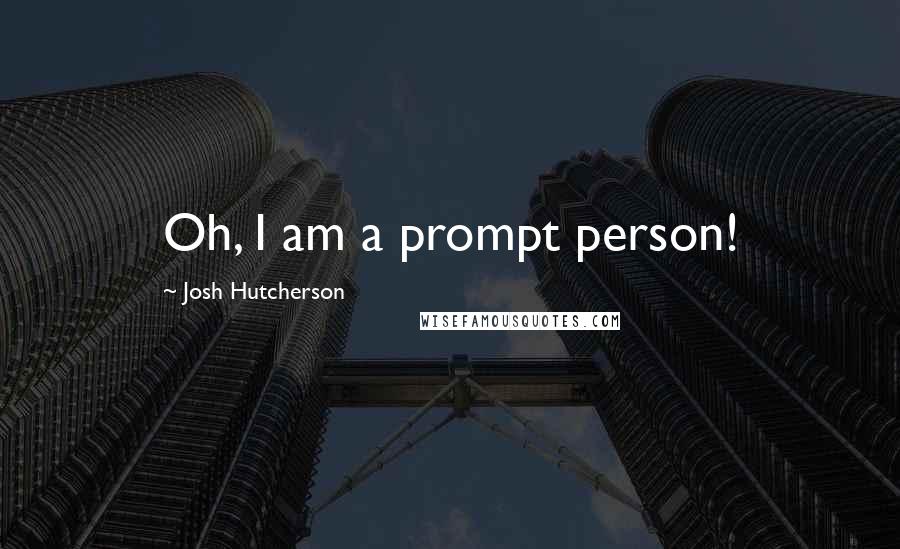 Josh Hutcherson quotes: Oh, I am a prompt person!