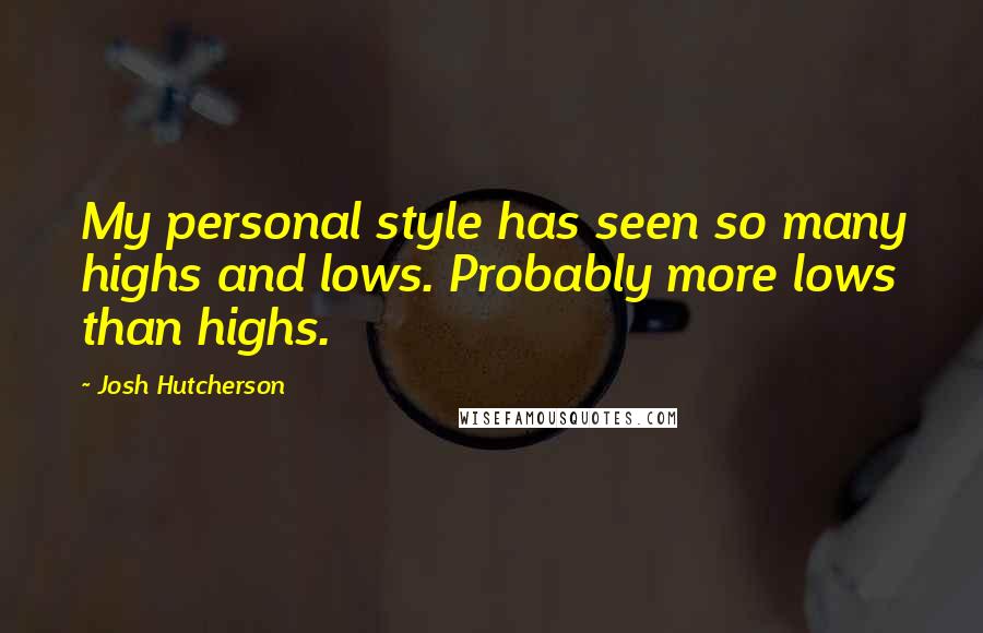 Josh Hutcherson quotes: My personal style has seen so many highs and lows. Probably more lows than highs.